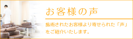 お客様の声 施術されたお客様より寄せられた「声」 をご紹介いたします。
